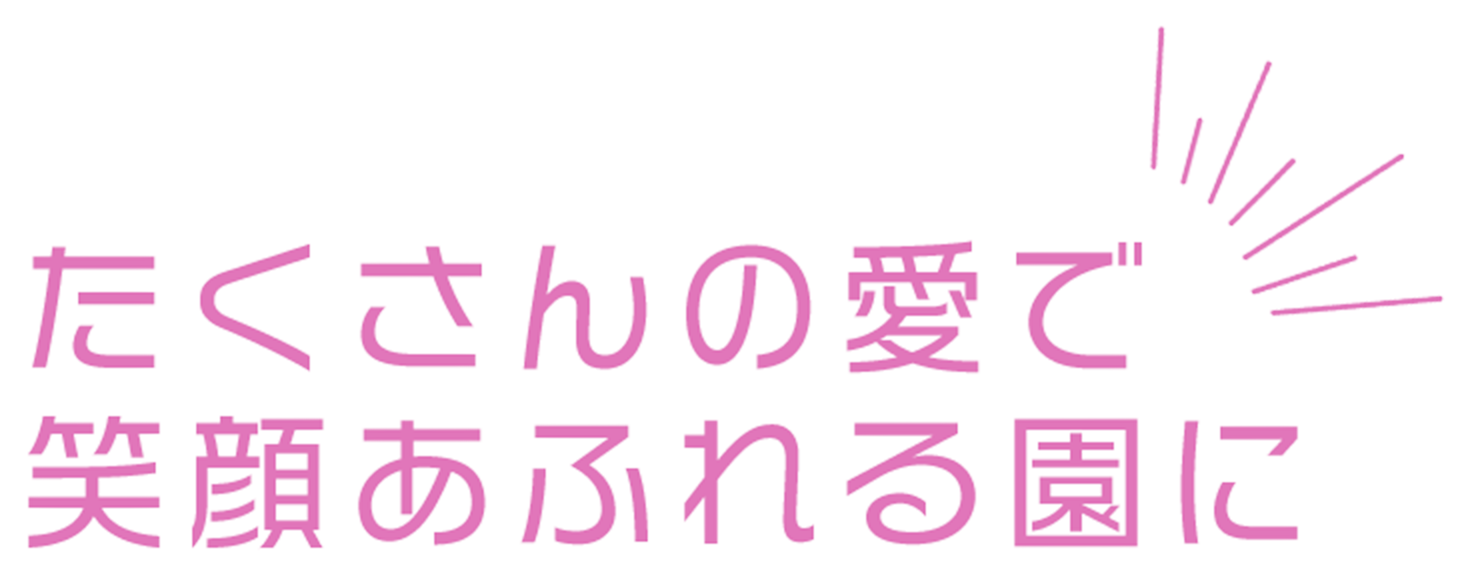 たくさんの愛で笑顔あふれる園に